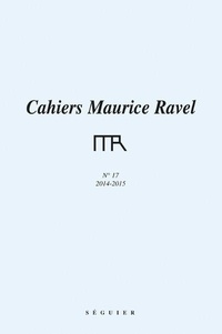 Maurice ravel Fondation - Cahiers Maurice Ravel - numéro 17 2014-2015.