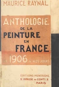 Maurice Raynal - Anthologie de la peinture en France - De 1906 à nos jours.