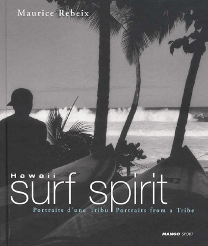 Maurice Rebeix - Hawaii Surf Spirit. Portraits D'Une Tribu : Portraits From A Tribe.