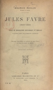 Maurice Reclus - Jules Favre, 1809-1880 - Essai de biographie historique et morale d'après des documents inédits.