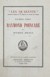 Maurice Reclus et Marcel Baschet - Raymond Poincaré - Suivi de Pages inédites ; et de l'Histoire du XXXIVe fauteuil.