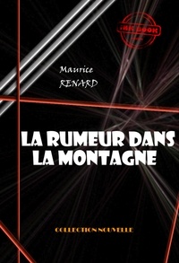 Maurice Renard - La rumeur dans la montagne [édition intégrale revue et mise à jour].