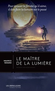 Maurice Renard - Le maître de la lumière - Pour épouser la femme qu'il aime, il doit faire la lumière sur le passé.