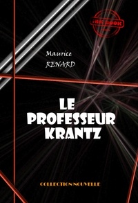 Maurice Renard - Le professeur Krantz [édition intégrale revue et mise à jour].