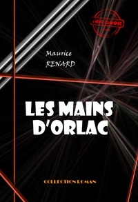 Maurice Renard - Les mains d’Orlac [édition intégrale revue et mise à jour].