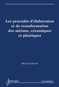 Maurice Reyne - Les procédés d'élaboration et de transformation des métaux, céramiques et plastiques.