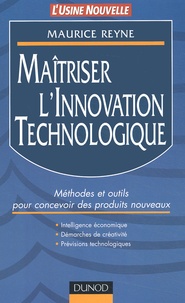 Maurice Reyne - Maitriser L'Innovation Technologique. Methodes Et Outils Pour Concevoir Des Produits Nouveaux.