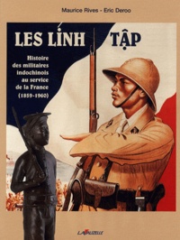 Maurice Rives et Eric Deroo - Les Linh Tâp - Histoire des militaires indochinois au service de la France (1859-1960).