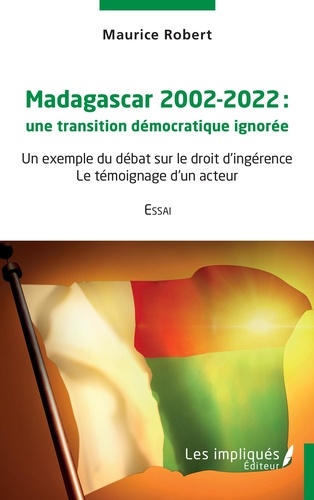 Madagascar 2002-2022 une transition démocratique ignorée. Un exemple du débat sur le droit d'ingérence - Le témoignage d'un acteur