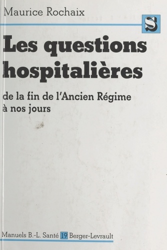 LES QUESTIONS HOSPITALIERES. De la fin de l'Ancien Régime à nos jours, Contribution à l'étude des problèmes hospitaliers contemporains