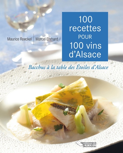 Maurice Roeckel et Marcel Ehrhard - 100 recettes pour 100 vins d'Alsace - Bacchus à la table des Etoiles d'Alsace.