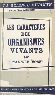 Maurice Rose et René Audubert - Les caractères des organismes vivants.