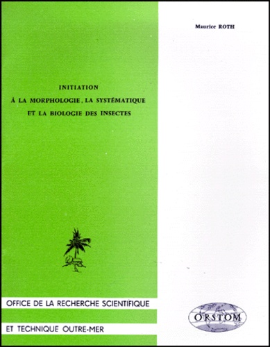 Maurice Roth - Initiation à la morphologie, la systématique et la biologie des insectes.