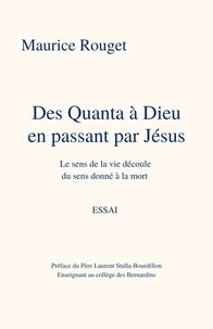 Maurice Rouget - Des Quanta à Dieu en passant par Jésus - Le sens de la vie découle du sens donné à la mort.