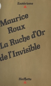 Maurice Roux - La ruche d'or de l'invisible.