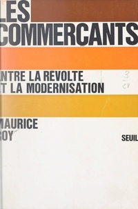 Maurice Roy - Les commerçants - Entre la révolte et la modernisation.