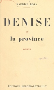 Maurice Roya et Auguste Bailly - Denise ou La province.