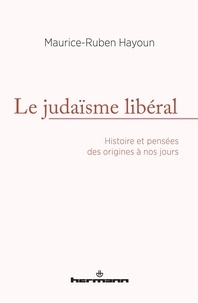 Maurice-Ruben Hayoun - Le judaïsme libéral - Histoire et pensées des origines à nos jours.