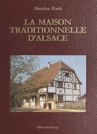 Maurice Ruch et Georges Klein - La maison traditionnelle d'Alsace.