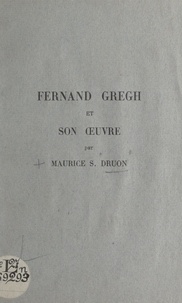 Maurice S. Druon - Fernand Gregh et son œuvre - Conférence faite au Lycée Michelet au cours d'une matinée en l'honneur du poète, le 29 avril 1937.