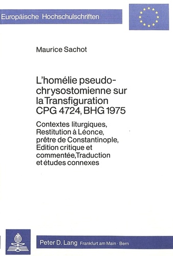 Maurice Sachot - L'homélie pseudo-chrysostomienne sur la transfiguration CPG 4724, BHG 1975 - Contextes liturgiques, restitution à Léonce, prêtre de Constantinople.
