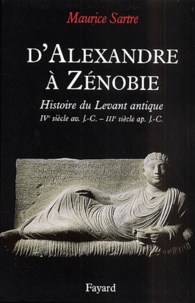 Maurice Sartre - D'Alexandre à Zénobie. - Histoire du Levant antique, IVème siècle av. J.-C. - IIIème siècle ap. J.-C..