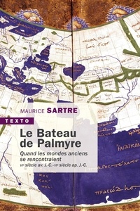Maurice Sartre - Le bateau de Palmyre - Quand les mondes anciens se rencontraient, VIe s. av. J.-C. - VIe ap. J.-C..