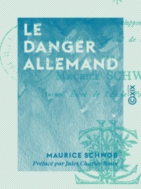 Maurice Schwob et Jules Charles-Roux - Le Danger allemand - Étude sur le développement industriel et commercial de l'Allemagne.