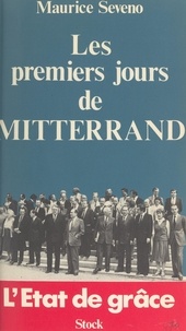 Maurice Séveno et Claude Glayman - Les premiers jours de Mitterrand : l'état de grâce.