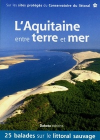 Maurice Soutif et Anthony Nicolazzi - L'Aquitaine entre terre et mer - 25 balades sur les sites du Conservatoire du littoral.