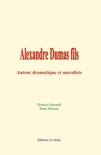 Maurice Spronck et Rene Doumic - Alexandre Dumas fils - Auteur dramatique et moraliste.