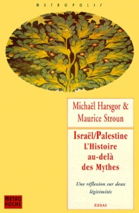 Maurice Stroun et Michaël Hardgor - ISRAEL - PALESTINE, L'HISTOIRE AU-DELA DES MYTHES. - Une réflexion sur deux légitimités.