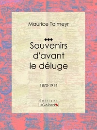 Maurice Talmeyr et  Ligaran - Souvenirs d'avant le déluge - 1870-1914.