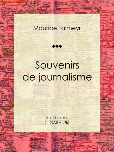 Maurice Talmeyr et  Ligaran - Souvenirs de journalisme - Autobiographie.