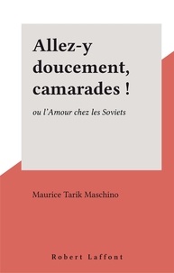Maurice Tarik Maschino - "Allez-y doucement, camarades!" ou L'amour chez les soviets.