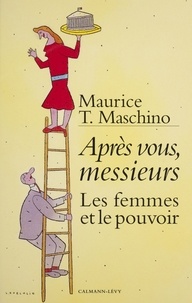 Maurice Tarik Maschino - Apres Vous, Messieurs. Les Femmes Et Le Pouvoir.