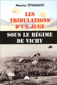 Maurice Tettamanti - Les Tribulations D'Un Juge Sous Le Regime De Vichy.