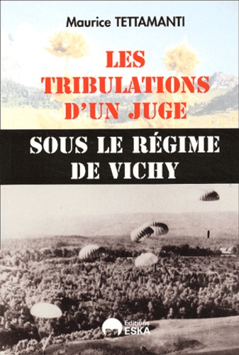 Maurice Tettamanti - Les Tribulations D'Un Juge Sous Le Regime De Vichy.