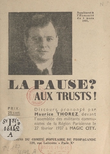 La pause ? Aux trusts !. Discours prononcé par Maurice Thorez devant l'assemblée des militants communistes de la Région parisienne, le 27 février 1937, à Magic City