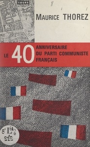 Maurice Thorez - Le quarantième anniversaire du Parti communiste français.