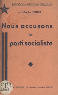 Maurice Thorez - Nous accusons le Parti socialiste.