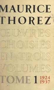Maurice Thorez - Œuvres choisies (1). 1924-1937.