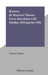 Maurice Thorez - Œuvres de Maurice Thorez. Livre deuxième (10). Octobre 1935-janvier 1936.