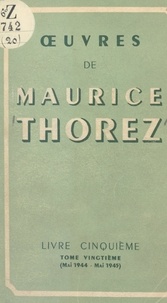 Maurice Thorez - Œuvres de Maurice Thorez. Livre cinquième (20). Mai 1944-mai 1945.