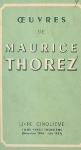 Maurice Thorez - Œuvres de Maurice Thorez. Livre cinquième (23). Novembre 1946-juin 1947.