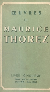 Maurice Thorez - Œuvres de Maurice Thorez. Livre cinquième (21). Juin 1945-mars 1946.