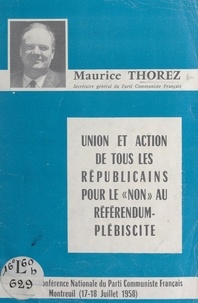 Maurice Thorez - Union et action de tous les Républicains pour le "non" au référendum-plébiscite - Conférence nationale du Parti communiste français, Montreuil, 17-18 juillet 1958.