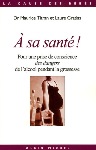 A sa santé ?. Pour une prise de conscience des dangers de l'alcool pendant la grossesse