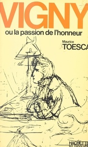 Maurice Toesca - Alfred de Vigny - Ou La passion de l'honneur.