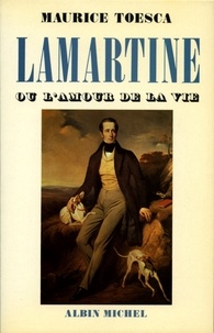 Maurice Toesca et Maurice Toesca - Lamartine ou l'amour de la vie.
